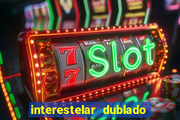 interestelar dublado 4k interestelar filme completo dublado