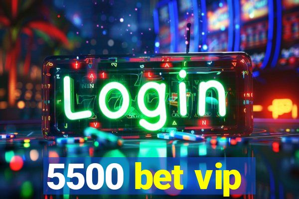 5500 bet vip