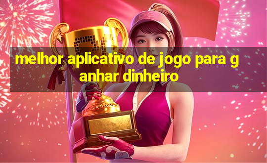 melhor aplicativo de jogo para ganhar dinheiro