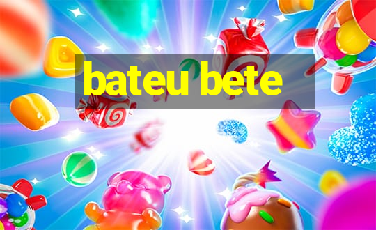 bateu bete