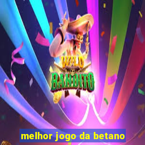 melhor jogo da betano