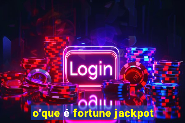 o'que é fortune jackpot