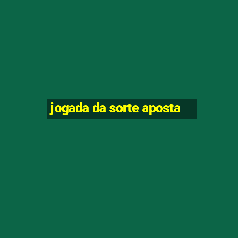 jogada da sorte aposta