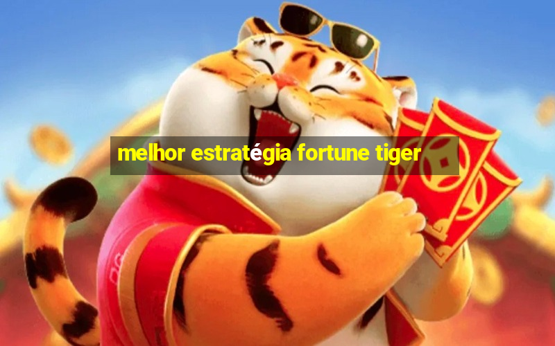 melhor estratégia fortune tiger