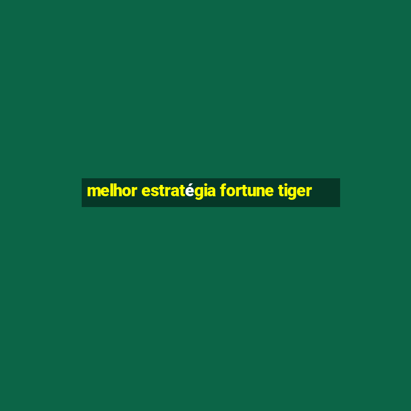 melhor estratégia fortune tiger