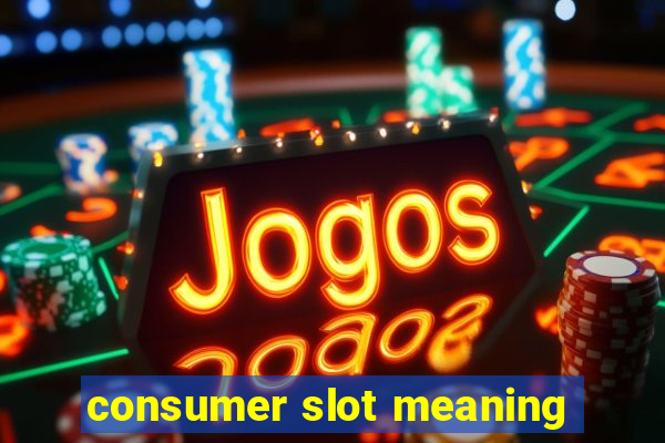 consumer slot meaning