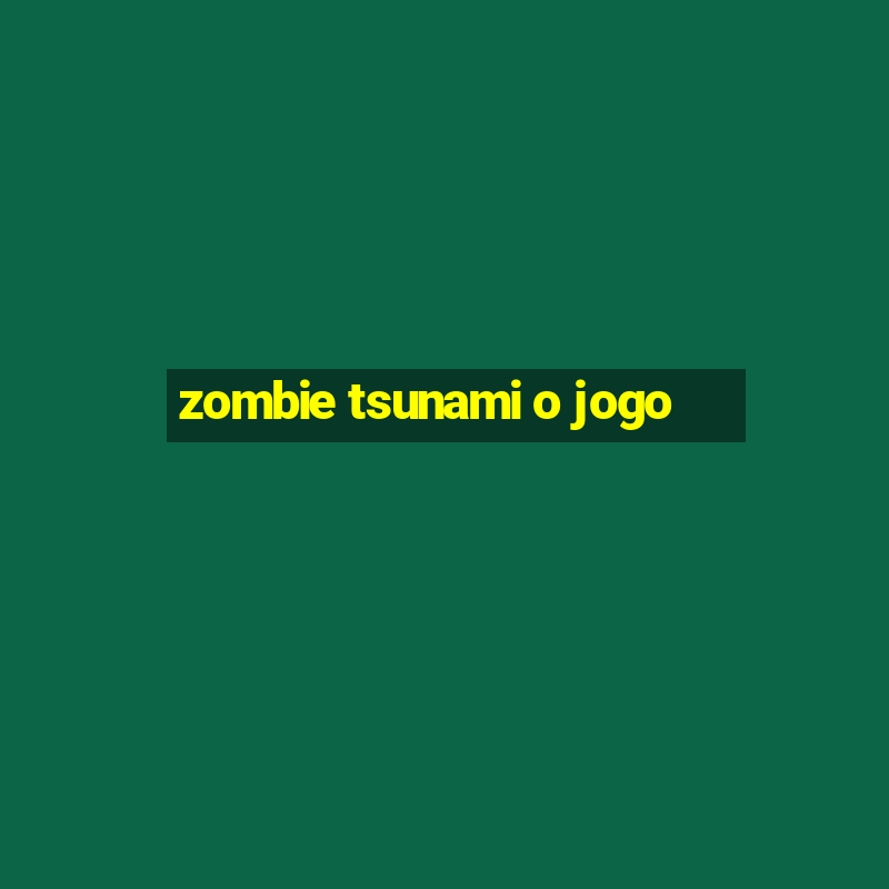 zombie tsunami o jogo