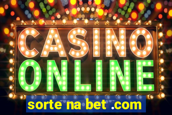 sorte na bet .com