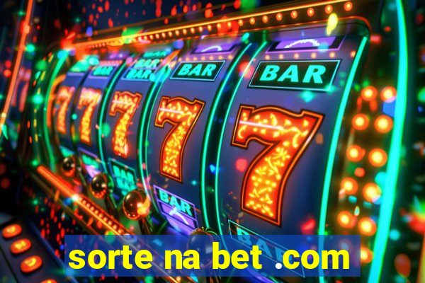 sorte na bet .com