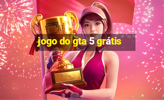 jogo do gta 5 grátis