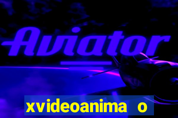 xvideoanima  o