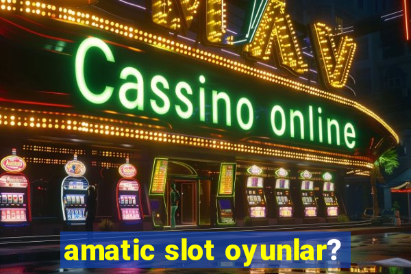 amatic slot oyunlar?