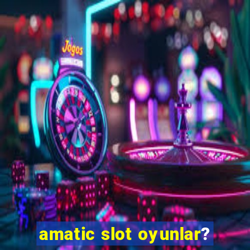 amatic slot oyunlar?