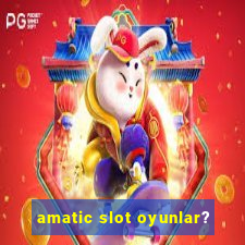 amatic slot oyunlar?