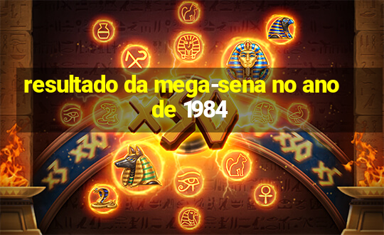 resultado da mega-sena no ano de 1984