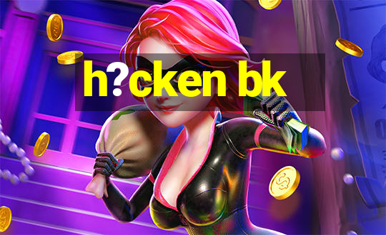 h?cken bk