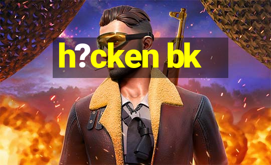 h?cken bk