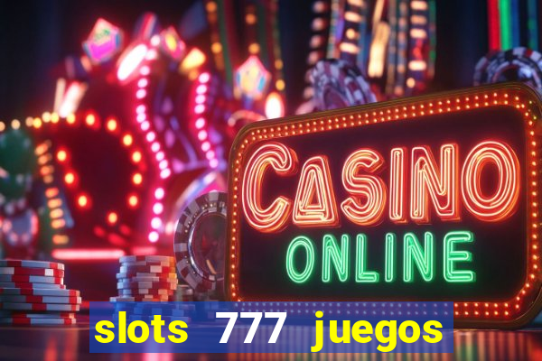 slots 777 juegos de casino