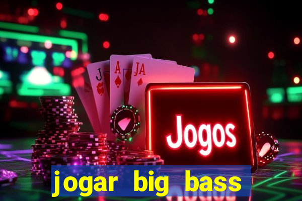 jogar big bass bonanza gratis