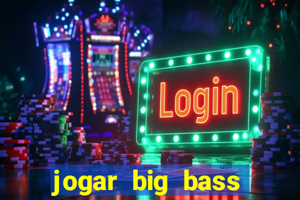 jogar big bass bonanza gratis