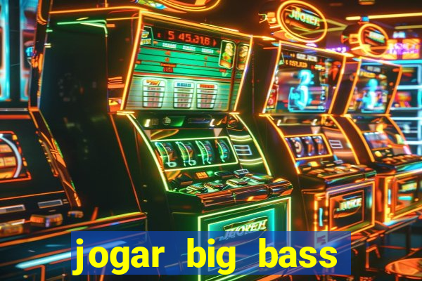 jogar big bass bonanza gratis