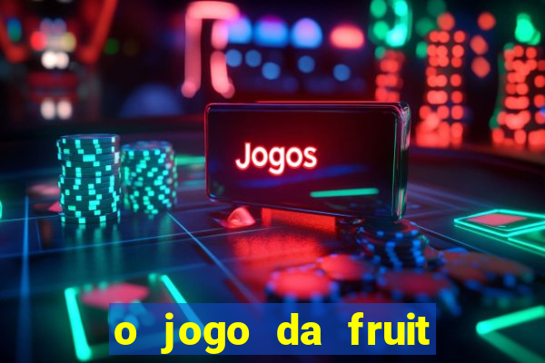 o jogo da fruit paga mesmo