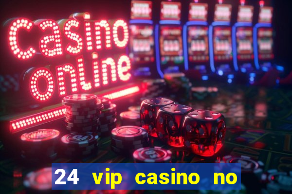 24 vip casino no deposit bonus codes 2019