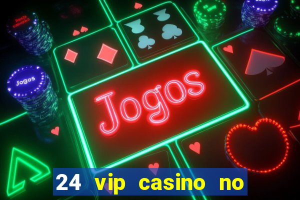 24 vip casino no deposit bonus codes 2019