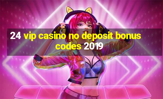 24 vip casino no deposit bonus codes 2019