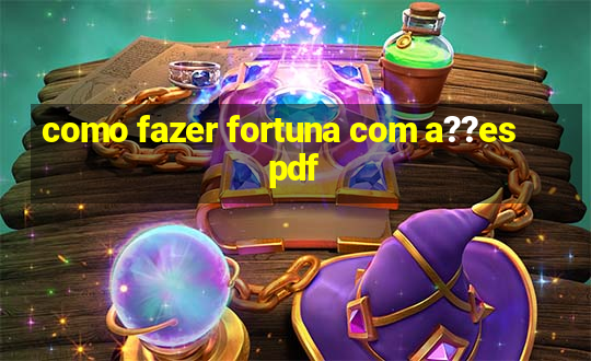 como fazer fortuna com a??es pdf