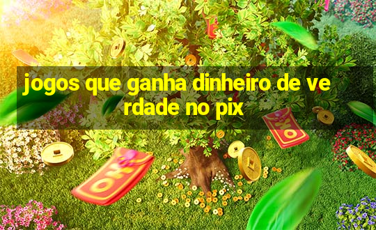 jogos que ganha dinheiro de verdade no pix