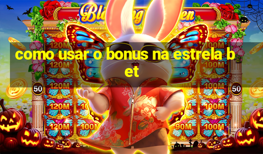 como usar o bonus na estrela bet