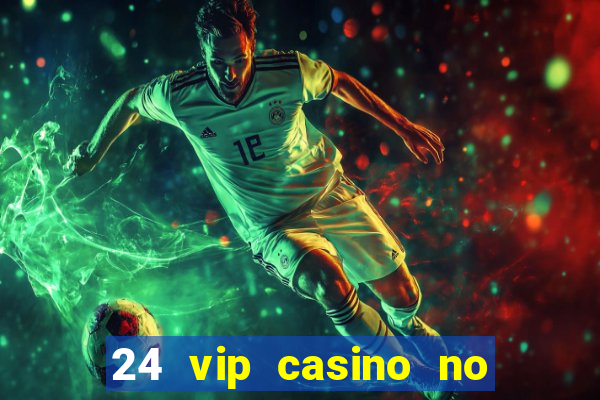 24 vip casino no deposit bonus codes