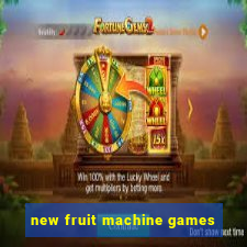 new fruit machine games