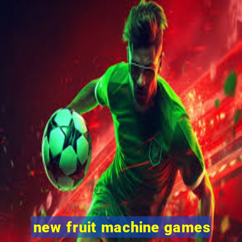 new fruit machine games