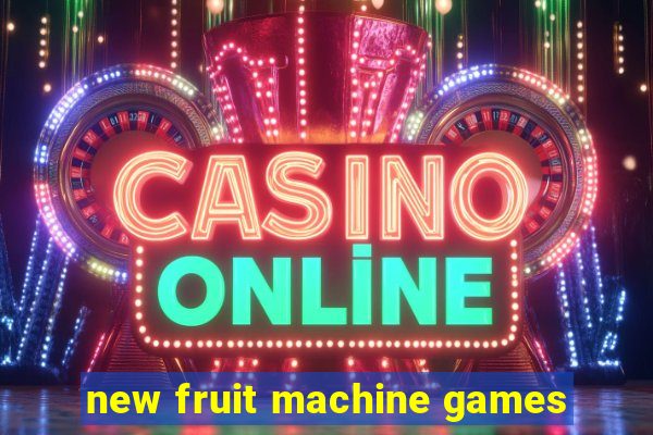 new fruit machine games