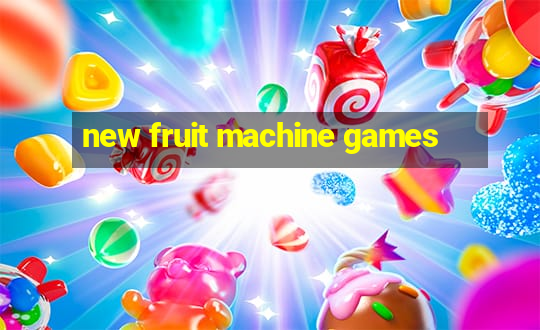 new fruit machine games