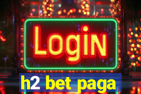 h2 bet paga