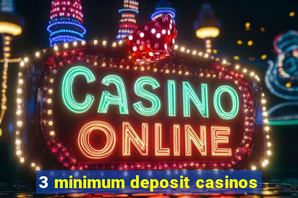 3 minimum deposit casinos