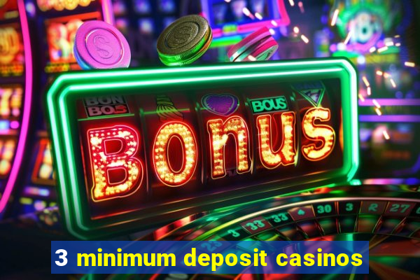 3 minimum deposit casinos