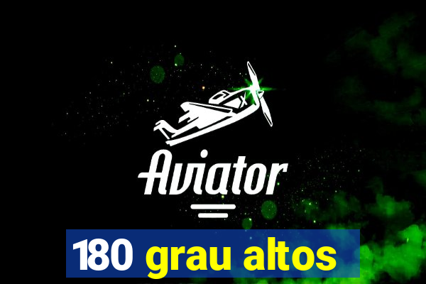 180 grau altos