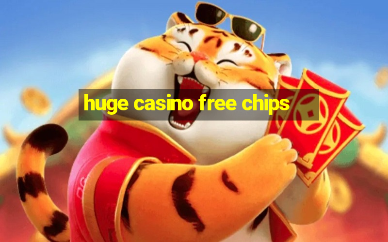 huge casino free chips