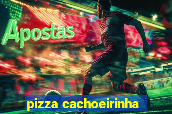 pizza cachoeirinha