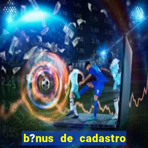 b?nus de cadastro grátis sem depósito