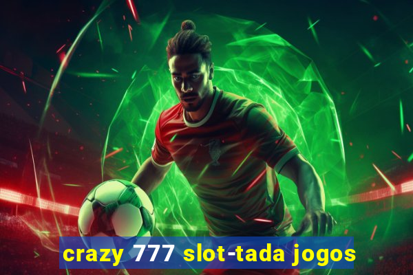 crazy 777 slot-tada jogos