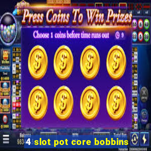 4 slot pot core bobbins