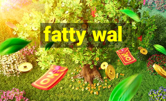 fatty wal