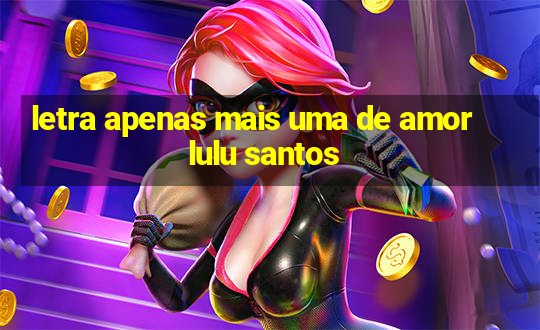 letra apenas mais uma de amor lulu santos