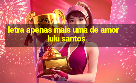 letra apenas mais uma de amor lulu santos