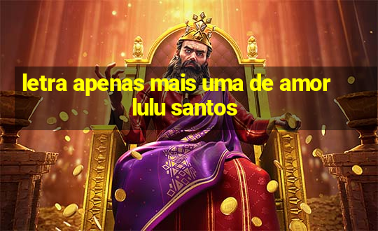 letra apenas mais uma de amor lulu santos